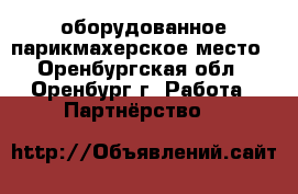 оборудованное парикмахерское место - Оренбургская обл., Оренбург г. Работа » Партнёрство   